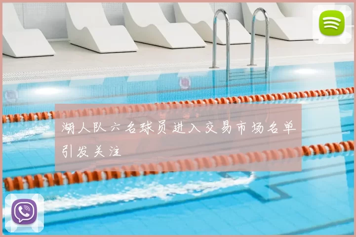 湖人队六名球员进入交易市场名单引发关注