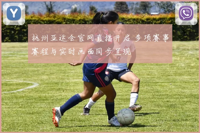 杭州亚运会官网直播开启 多项赛事赛程与实时画面同步呈现