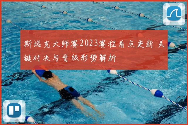 斯诺克大师赛2023赛程看点更新 关键对决与晋级形势解析