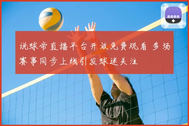 说球帝直播平台开放免费观看 多场赛事同步上线引发球迷关注
