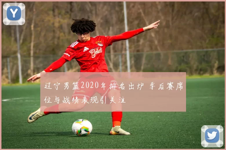 辽宁男篮2020年排名出炉 季后赛席位与战绩表现引关注