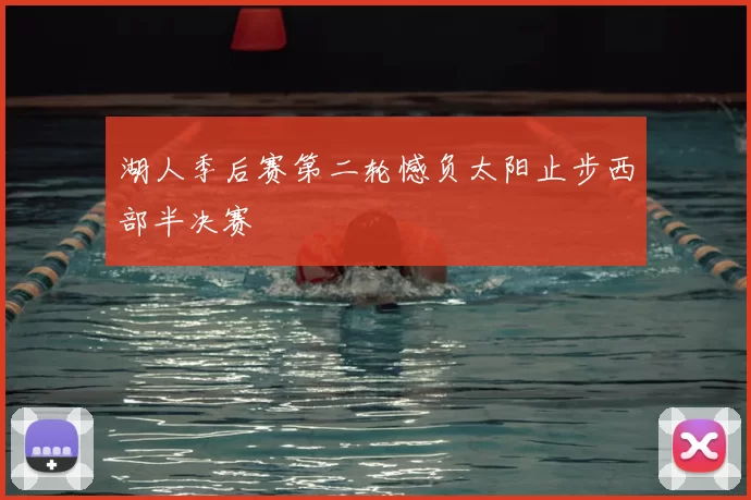 湖人季后赛第二轮憾负太阳止步西部半决赛