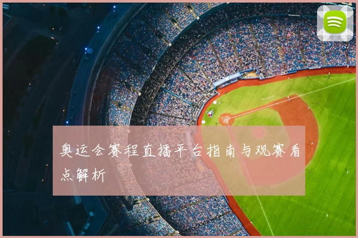 奥运会赛程直播平台指南与观赛看点解析