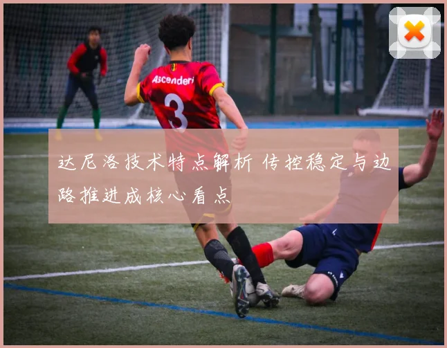 达尼洛技术特点解析 传控稳定与边路推进成核心看点