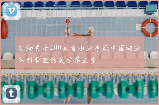 孙杨男子200米自由泳夺冠中国游泳队斩获里约奥运第五金