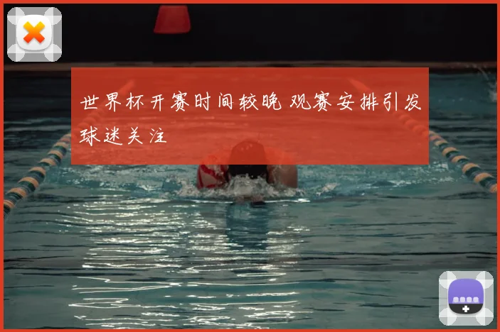 世界杯开赛时间较晚 观赛安排引发球迷关注