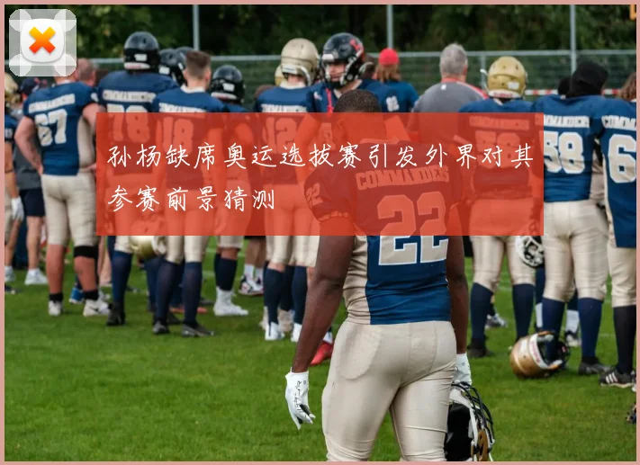 孙杨缺席奥运选拔赛引发外界对其参赛前景猜测